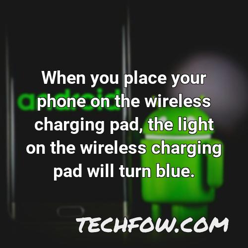 when you place your phone on the wireless charging pad the light on the wireless charging pad will turn blue