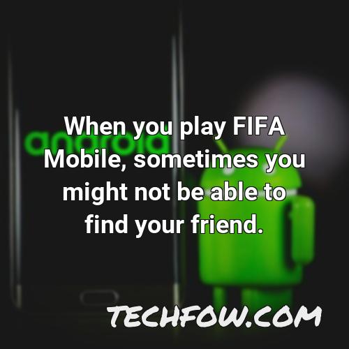 when you play fifa mobile sometimes you might not be able to find your friend
