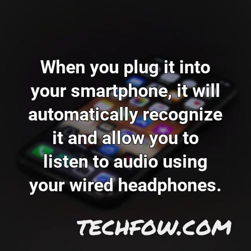 when you plug it into your smartphone it will automatically recognize it and allow you to listen to audio using your wired headphones