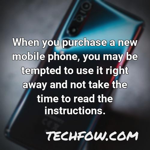 when you purchase a new mobile phone you may be tempted to use it right away and not take the time to read the instructions
