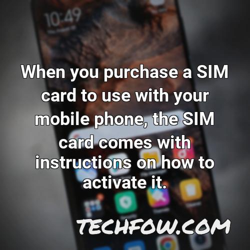 when you purchase a sim card to use with your mobile phone the sim card comes with instructions on how to activate it