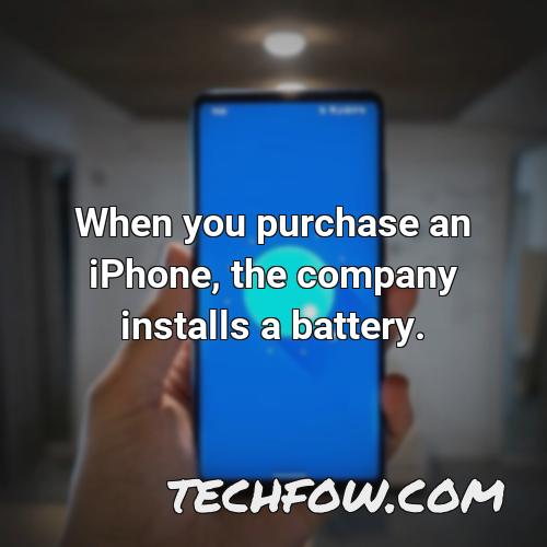 when you purchase an iphone the company installs a battery
