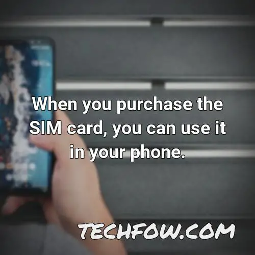 when you purchase the sim card you can use it in your phone