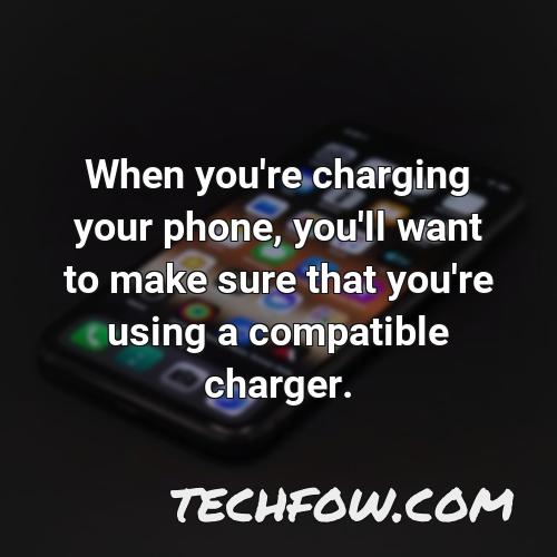when you re charging your phone you ll want to make sure that you re using a compatible charger