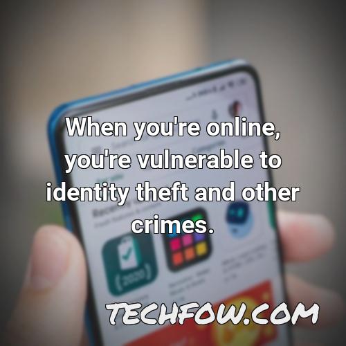 when you re online you re vulnerable to identity theft and other crimes