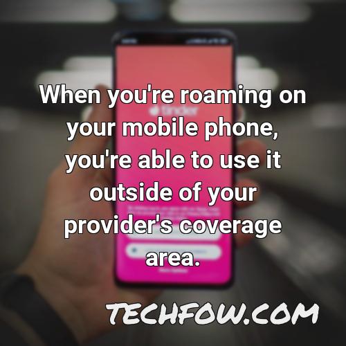 when you re roaming on your mobile phone you re able to use it outside of your provider s coverage area