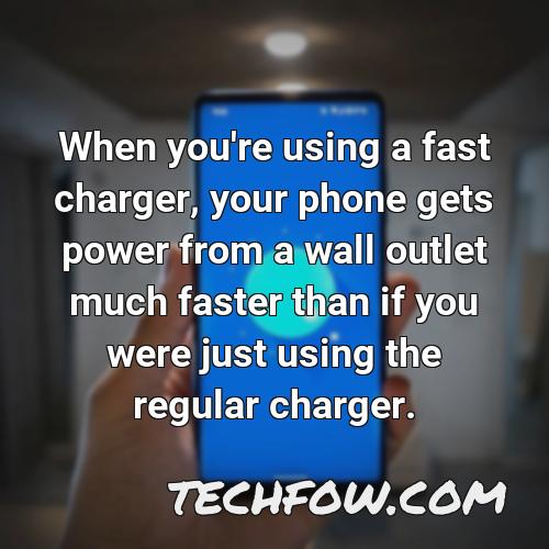 when you re using a fast charger your phone gets power from a wall outlet much faster than if you were just using the regular charger