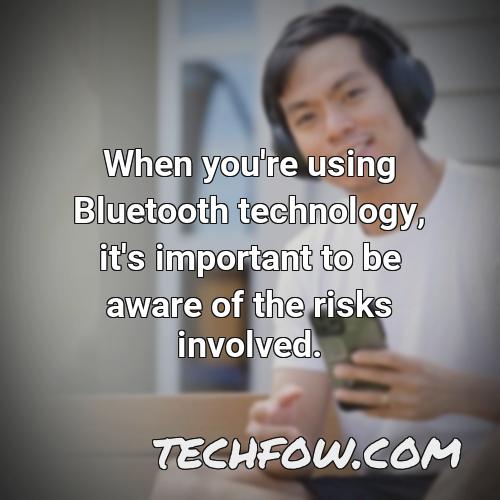 when you re using bluetooth technology it s important to be aware of the risks involved