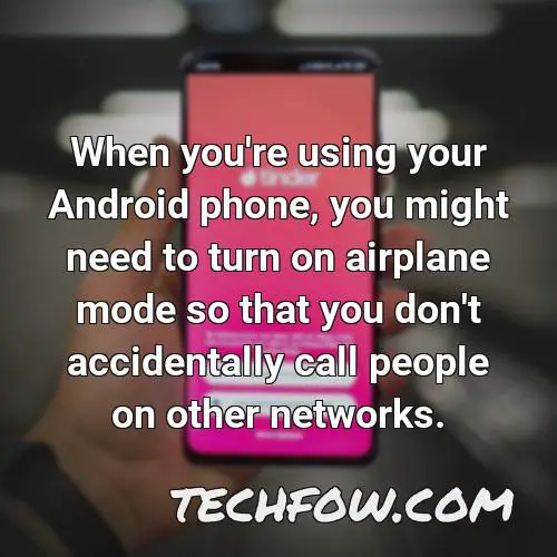 when you re using your android phone you might need to turn on airplane mode so that you don t accidentally call people on other networks