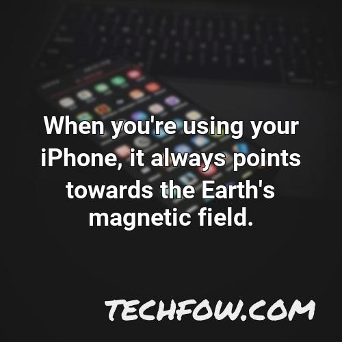 when you re using your iphone it always points towards the earth s magnetic field