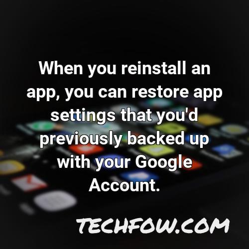when you reinstall an app you can restore app settings that you d previously backed up with your google account