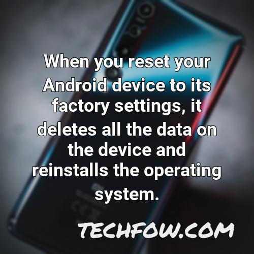 when you reset your android device to its factory settings it deletes all the data on the device and reinstalls the operating system