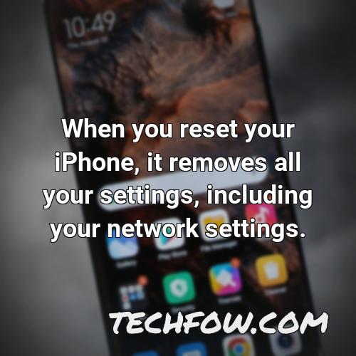 when you reset your iphone it removes all your settings including your network settings