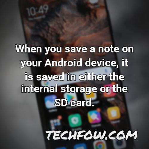 when you save a note on your android device it is saved in either the internal storage or the sd card