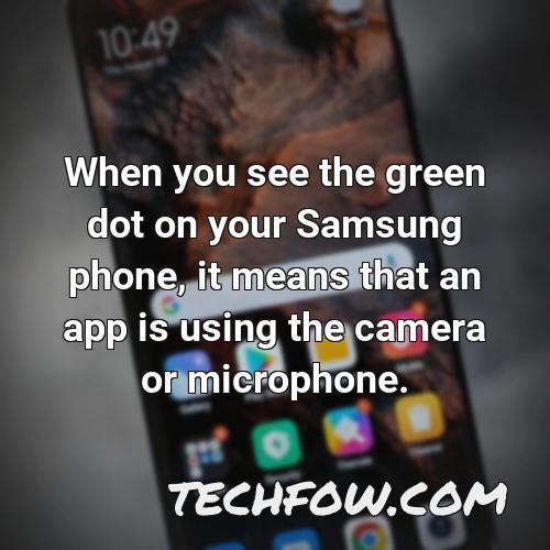 when you see the green dot on your samsung phone it means that an app is using the camera or microphone