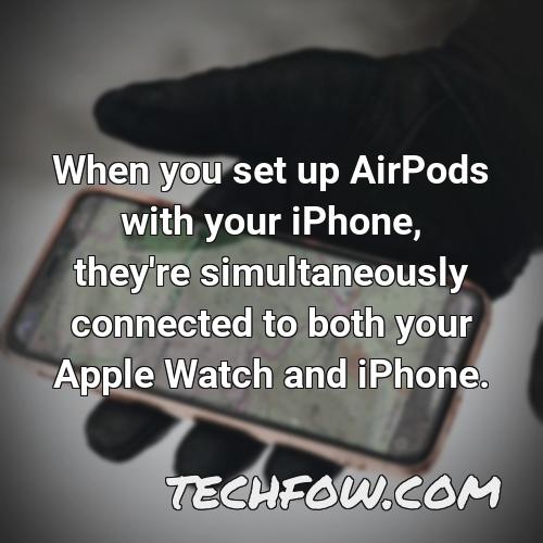 when you set up airpods with your iphone they re simultaneously connected to both your apple watch and iphone