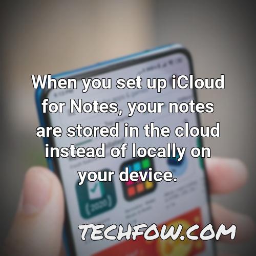 when you set up icloud for notes your notes are stored in the cloud instead of locally on your device