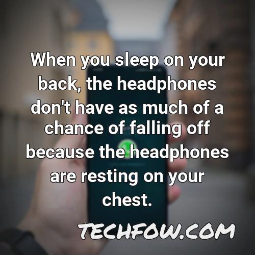 when you sleep on your back the headphones don t have as much of a chance of falling off because the headphones are resting on your chest
