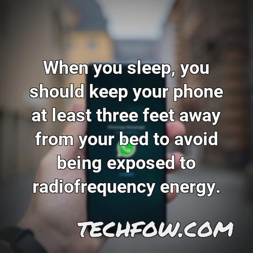 when you sleep you should keep your phone at least three feet away from your bed to avoid being exposed to radiofrequency energy