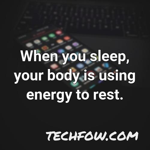 when you sleep your body is using energy to rest