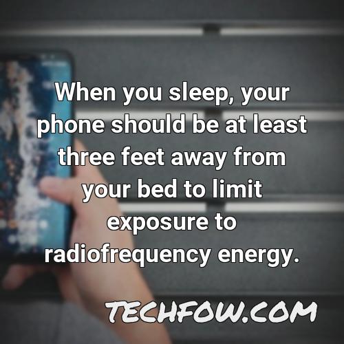 when you sleep your phone should be at least three feet away from your bed to limit exposure to radiofrequency energy 5