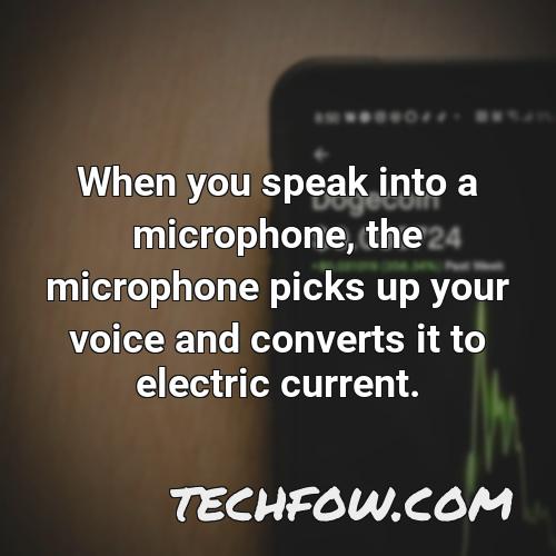 when you speak into a microphone the microphone picks up your voice and converts it to electric current