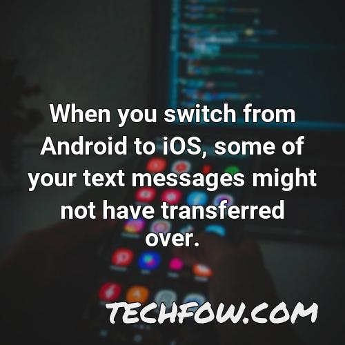 when you switch from android to ios some of your text messages might not have transferred over
