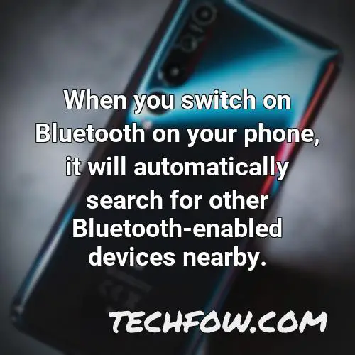 when you switch on bluetooth on your phone it will automatically search for other bluetooth enabled devices nearby