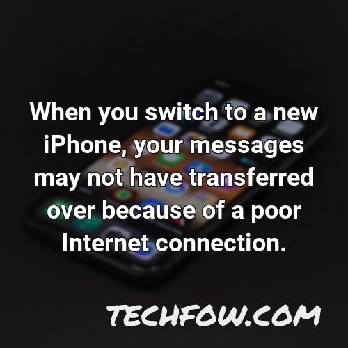 when you switch to a new iphone your messages may not have transferred over because of a poor internet connection
