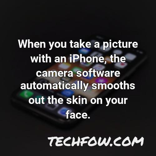 when you take a picture with an iphone the camera software automatically smooths out the skin on your face