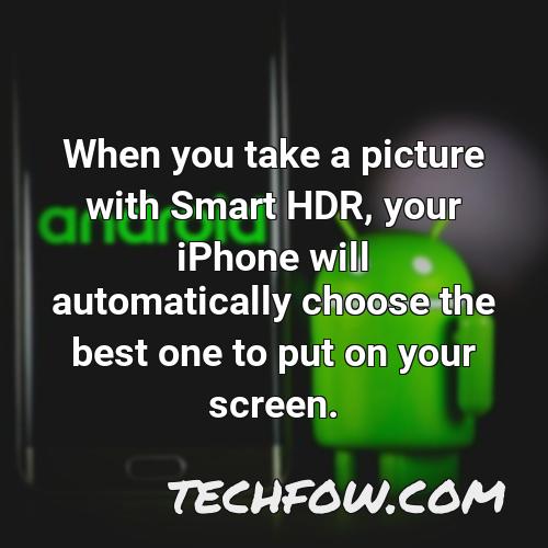 when you take a picture with smart hdr your iphone will automatically choose the best one to put on your screen
