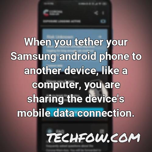 when you tether your samsung android phone to another device like a computer you are sharing the device s mobile data connection