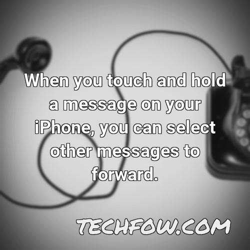 when you touch and hold a message on your iphone you can select other messages to forward