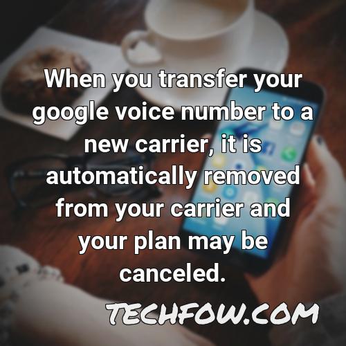 when you transfer your google voice number to a new carrier it is automatically removed from your carrier and your plan may be canceled