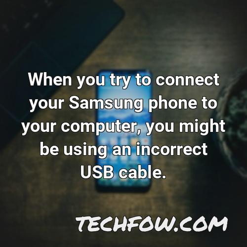 when you try to connect your samsung phone to your computer you might be using an incorrect usb cable