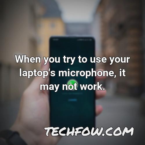 when you try to use your laptop s microphone it may not work