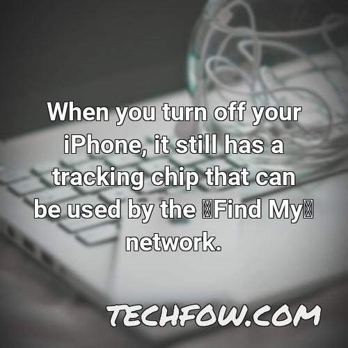 when you turn off your iphone it still has a tracking chip that can be used by the find my network
