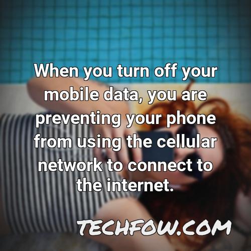 when you turn off your mobile data you are preventing your phone from using the cellular network to connect to the internet