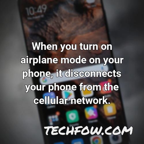 when you turn on airplane mode on your phone it disconnects your phone from the cellular network