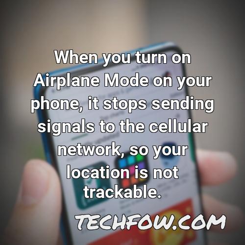 when you turn on airplane mode on your phone it stops sending signals to the cellular network so your location is not trackable