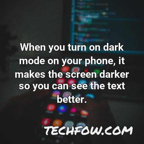 when you turn on dark mode on your phone it makes the screen darker so you can see the text better