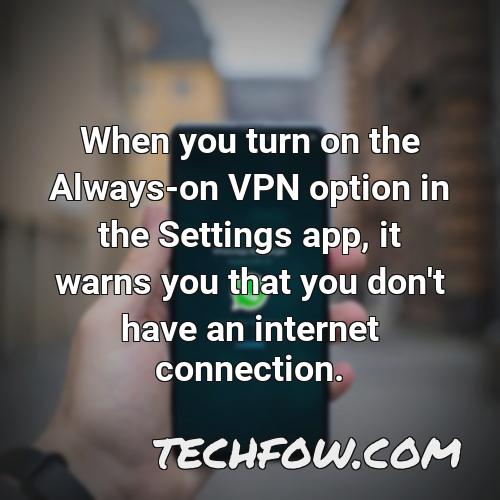 when you turn on the always on vpn option in the settings app it warns you that you don t have an internet connection