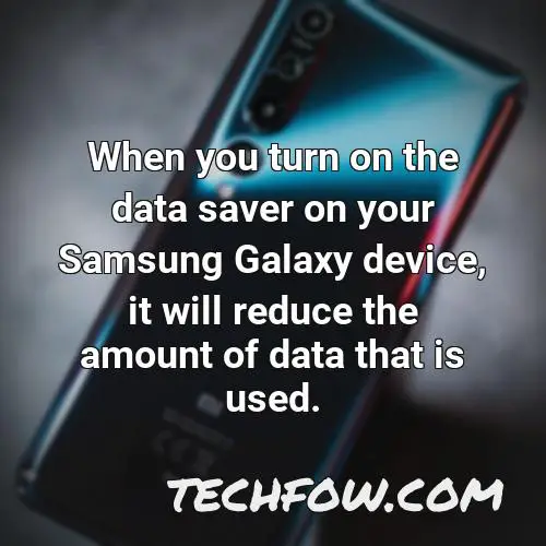 when you turn on the data saver on your samsung galaxy device it will reduce the amount of data that is used