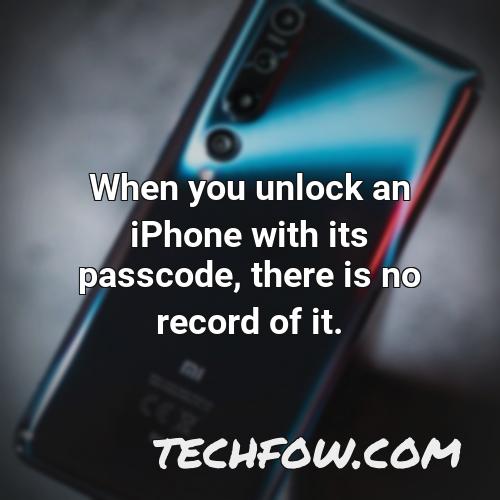 when you unlock an iphone with its passcode there is no record of it