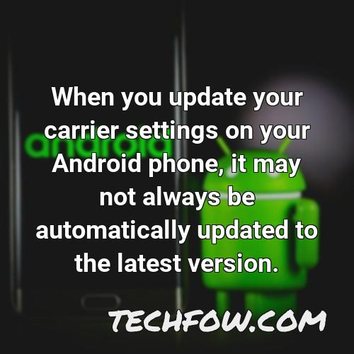 when you update your carrier settings on your android phone it may not always be automatically updated to the latest version