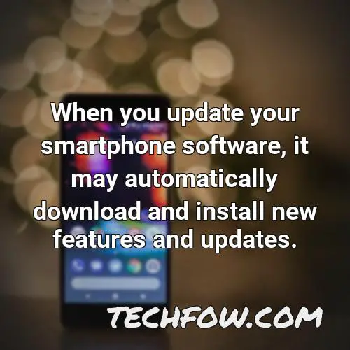 when you update your smartphone software it may automatically download and install new features and updates