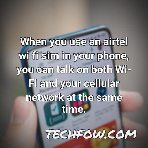 when you use an airtel wi fi sim in your phone you can talk on both wi fi and your cellular network at the same time