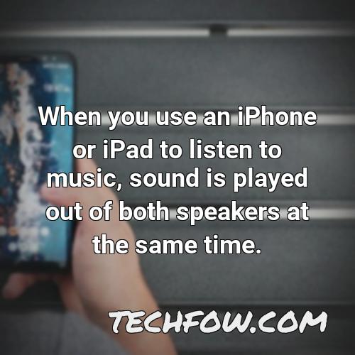 when you use an iphone or ipad to listen to music sound is played out of both speakers at the same time