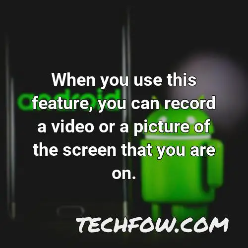 when you use this feature you can record a video or a picture of the screen that you are on