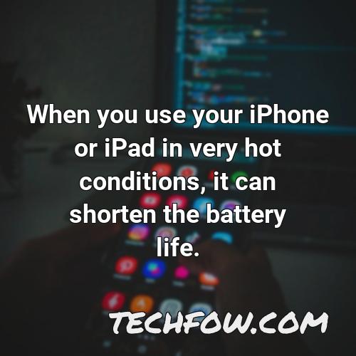 when you use your iphone or ipad in very hot conditions it can shorten the battery life